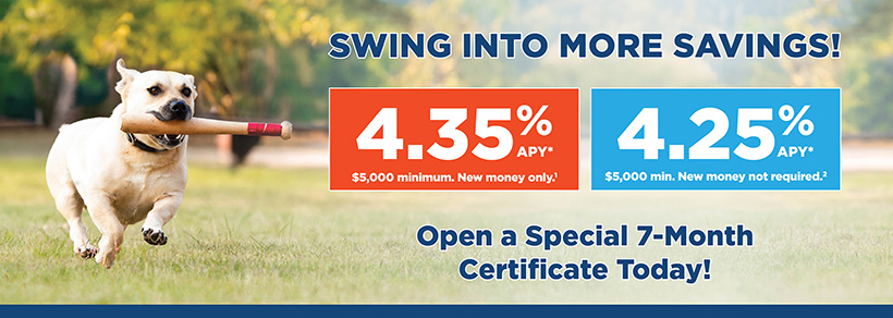 Swing into more Savings! Open a Special 7-Month Certificate Today.