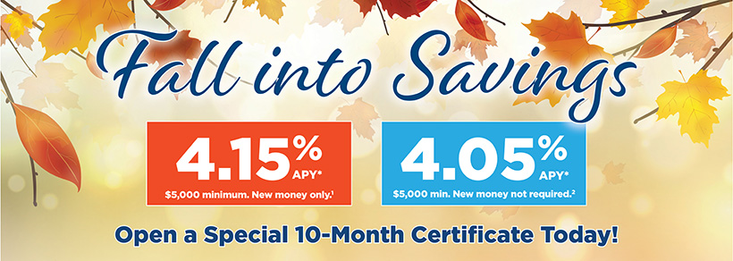 FAll into Big Savings! Open a Special 10-Month Certificate Today.