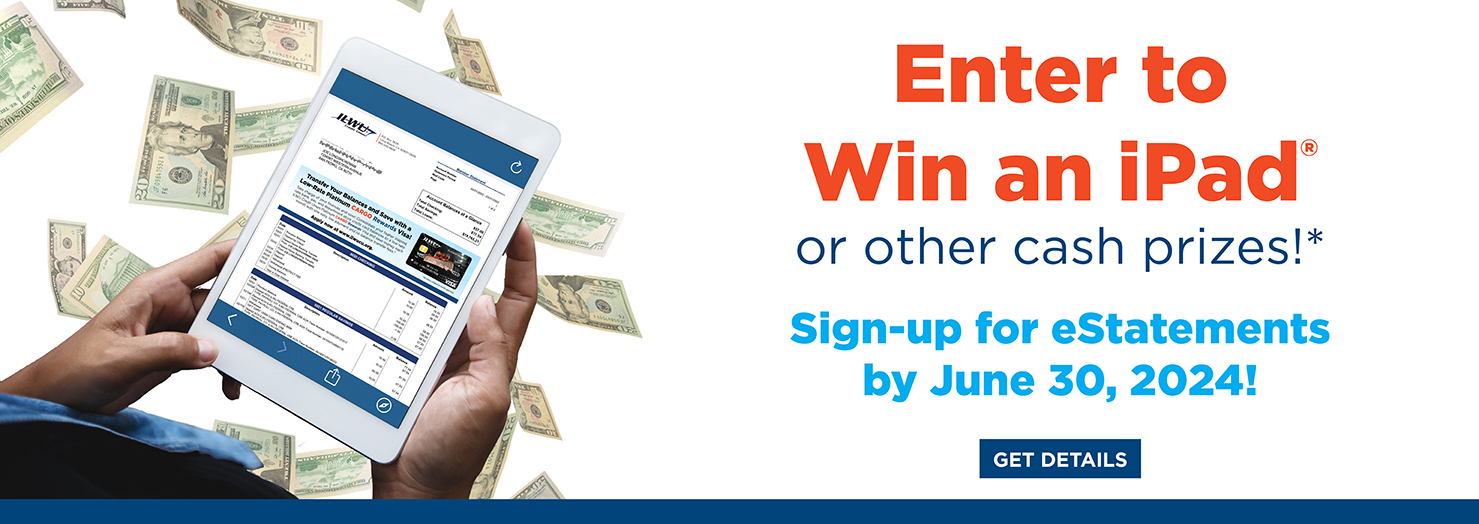 Enter to win an iPad® or other cash Prizes!* Sign up for eStatements by June 30, 2024!