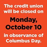 The Credit Union will be closed on Monday, October 10, in observance of Columbus Day.